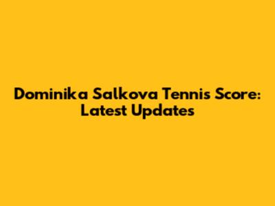 Dominika Salkova Tennis Score: Latest Updates