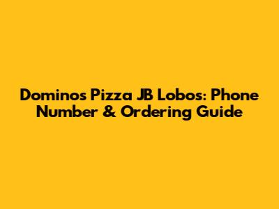 Domino's Pizza JB Lobos: Phone Number & Ordering Guide