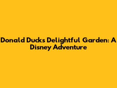 Donald Duck's Delightful Garden: A Disney Adventure