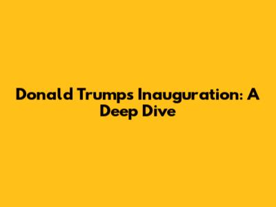 Donald Trump's Inauguration: A Deep Dive