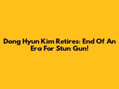 Dong Hyun Kim Retires: End Of An Era For 'Stun Gun'!