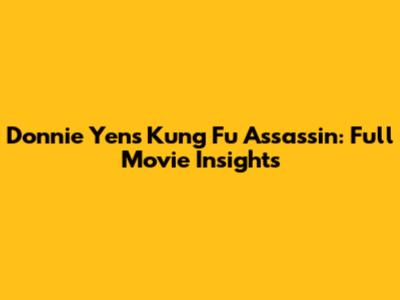 Donnie Yen's Kung Fu Assassin: Full Movie Insights