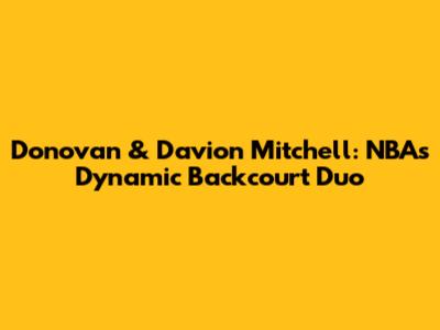 Donovan & Davion Mitchell: NBA's Dynamic Backcourt Duo