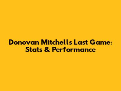 Donovan Mitchell's Last Game: Stats & Performance