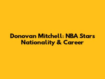 Donovan Mitchell: NBA Star's Nationality & Career