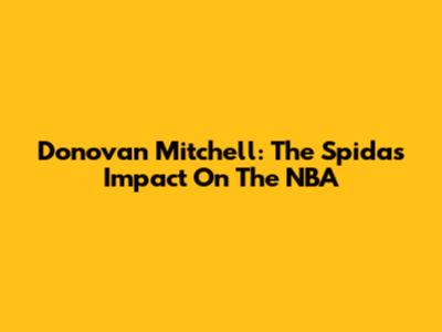 Donovan Mitchell: The Spida's Impact On The NBA