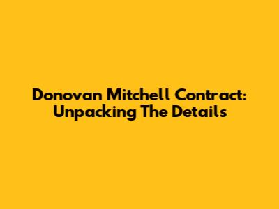 Donovan Mitchell Contract: Unpacking The Details