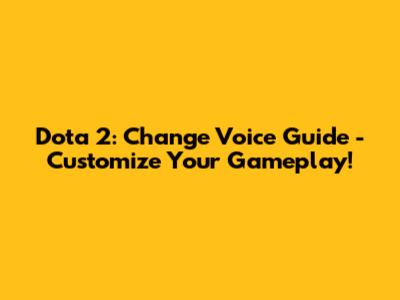 Dota 2: Change Voice Guide - Customize Your Gameplay!
