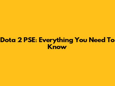 Dota 2 PSE: Everything You Need To Know