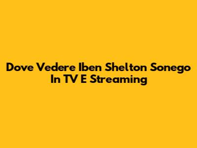 Dove Vedere Iben Shelton Sonego In TV E Streaming