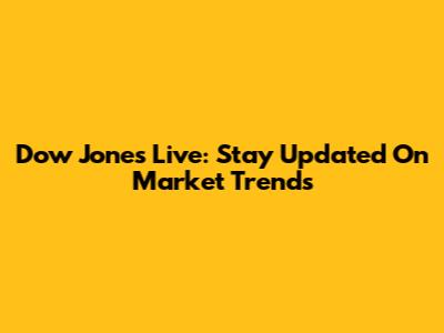 Dow Jones Live: Stay Updated On Market Trends