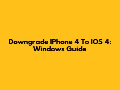 Downgrade IPhone 4 To IOS 4: Windows Guide