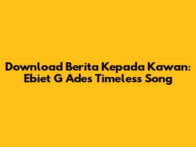 Download 'Berita Kepada Kawan': Ebiet G Ade's Timeless Song