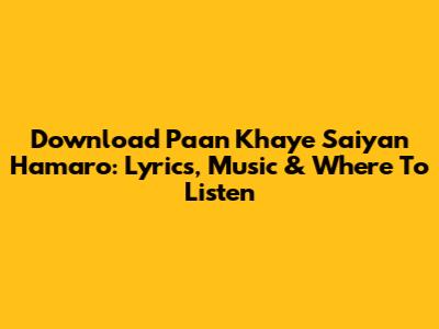 Download 'Paan Khaye Saiyan Hamaro': Lyrics, Music & Where To Listen