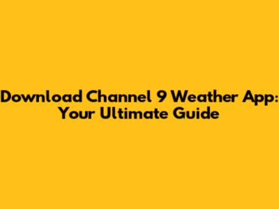 Download Channel 9 Weather App: Your Ultimate Guide