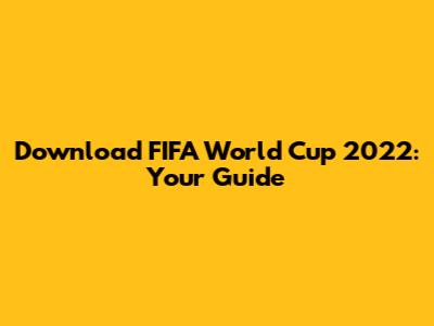 Download FIFA World Cup 2022: Your Guide