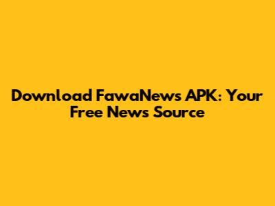 Download FawaNews APK: Your Free News Source