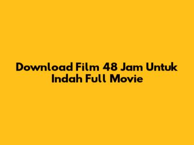Download Film 48 Jam Untuk Indah Full Movie