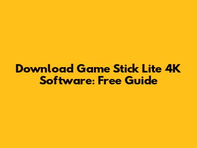 Download Game Stick Lite 4K Software: Free Guide