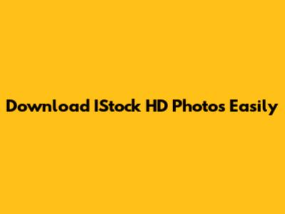 Download IStock HD Photos Easily