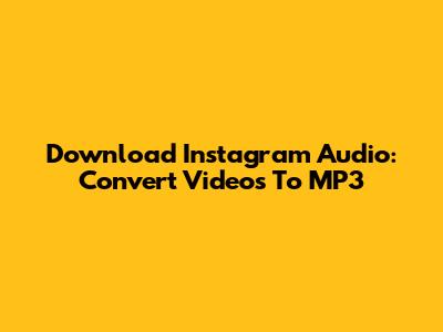 Download Instagram Audio: Convert Videos To MP3