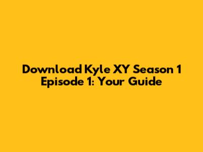 Download Kyle XY Season 1 Episode 1: Your Guide