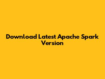 Download Latest Apache Spark Version