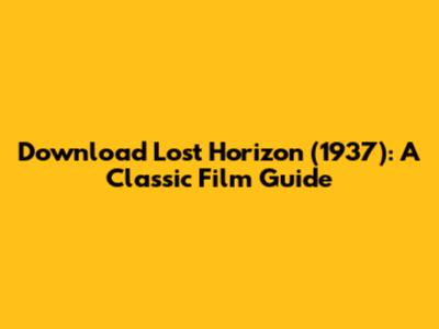 Download Lost Horizon (1937): A Classic Film Guide