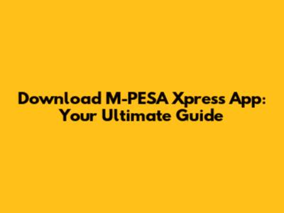 Download M-PESA Xpress App: Your Ultimate Guide