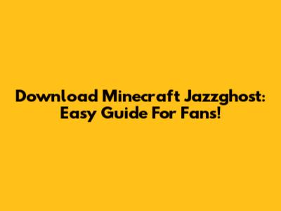 Download Minecraft Jazzghost: Easy Guide For Fans!