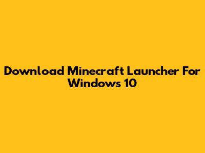 Download Minecraft Launcher For Windows 10