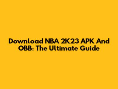 Download NBA 2K23 APK And OBB: The Ultimate Guide