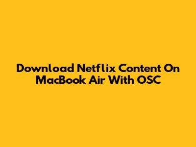 Download Netflix Content On MacBook Air With OSC