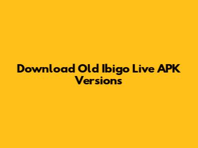 Download Old Ibigo Live APK Versions