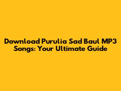 Download Purulia Sad Baul MP3 Songs: Your Ultimate Guide