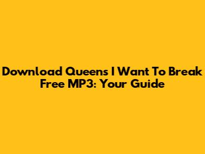 Download Queen's 'I Want To Break Free' MP3: Your Guide
