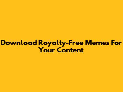 Download Royalty-Free Memes For Your Content