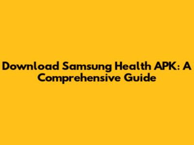Download Samsung Health APK: A Comprehensive Guide