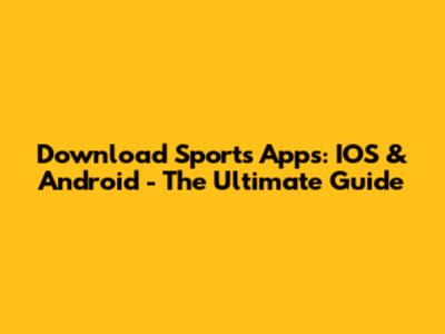 Download Sports Apps: IOS & Android - The Ultimate Guide