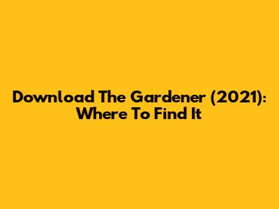 Download The Gardener (2021): Where To Find It