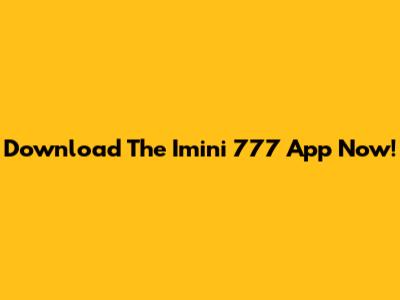 Download The Imini 777 App Now!