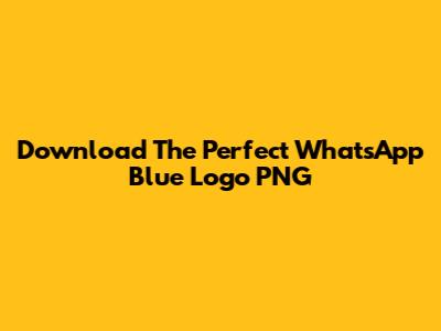 Download The Perfect WhatsApp Blue Logo PNG