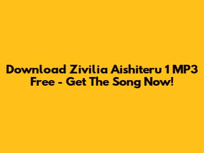 Download Zivilia Aishiteru 1 MP3 Free - Get The Song Now!