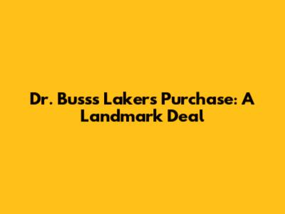 Dr. Buss's Lakers Purchase: A Landmark Deal