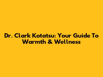 Dr. Clark Kotatsu: Your Guide To Warmth & Wellness