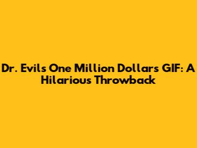 Dr. Evil's One Million Dollars GIF: A Hilarious Throwback