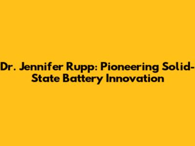 Dr. Jennifer Rupp: Pioneering Solid-State Battery Innovation