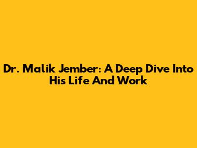 Dr. Malik Jember: A Deep Dive Into His Life And Work