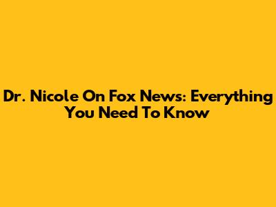 Dr. Nicole On Fox News: Everything You Need To Know