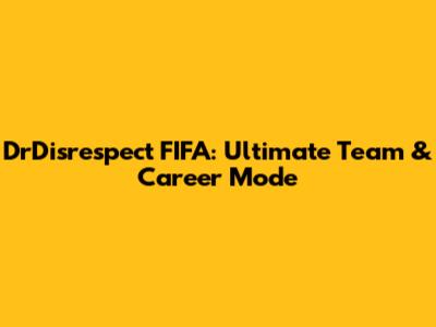 DrDisrespect FIFA: Ultimate Team & Career Mode